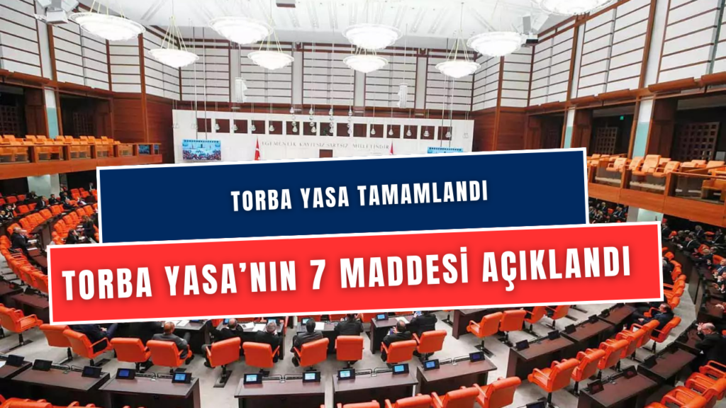 Torba Yasa Hazırlığı Tamamlandı! Milyonlarca Vatandaşı Etkileyecek 7 Madde Açıklandı