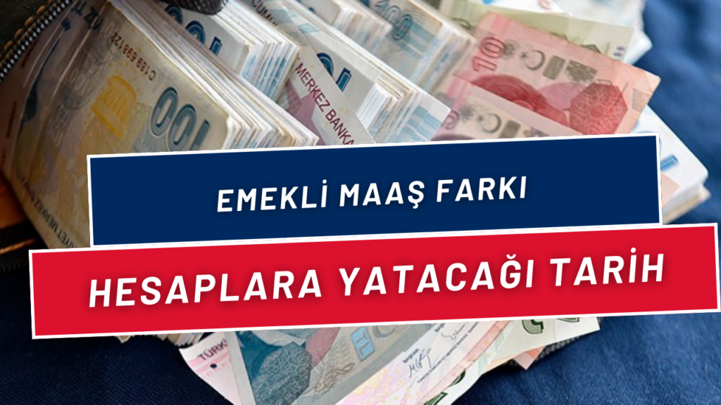 Emekli Maaş Farkı Ne Zaman Yatacak! 16 Milyon Emeklinin Beklediği Tarih Açıklandı