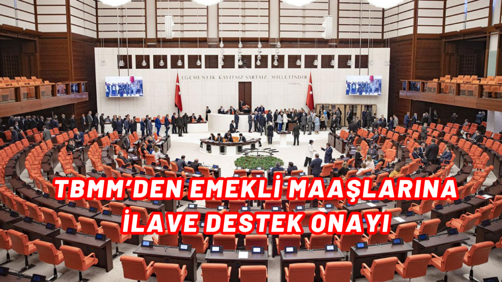 TBMM'den ONAY VERİLDİ! Emekli Maaşlarına İlave Artış Yapılacak