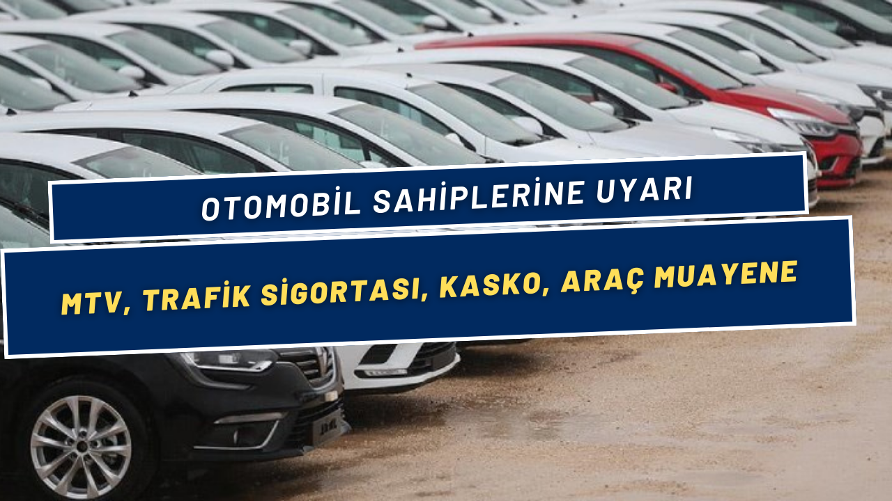 Otomobil Sahipleri Kritik Uyarı, Son 1 Hafta Kaldı! MTV, Trafik Sigortası, Kasko, Araç Muayene Ücretileri