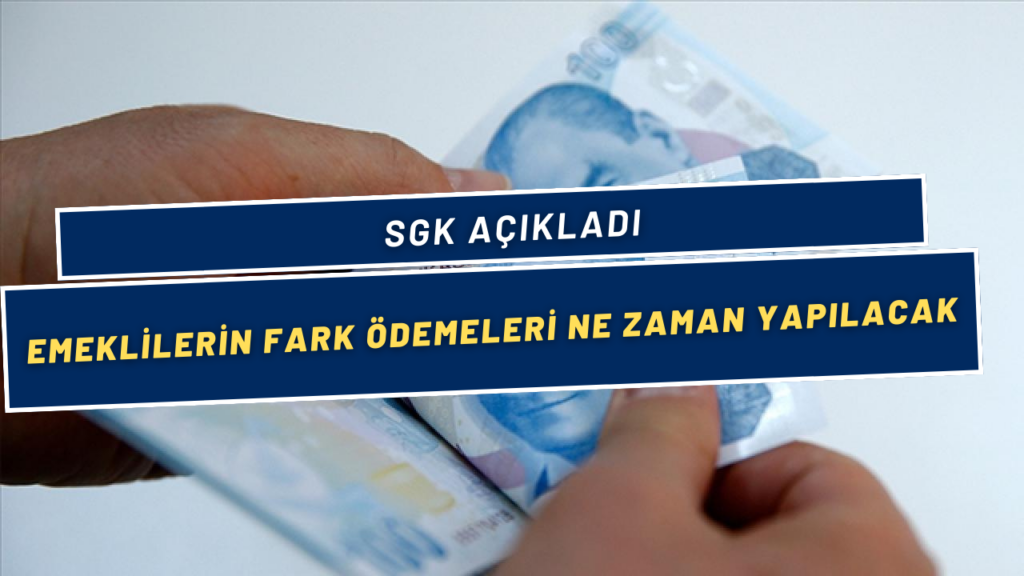 SGK'dan Açıklama! Emeklilerin Fark Ödemeleri Ne Zaman Yatırılacak?