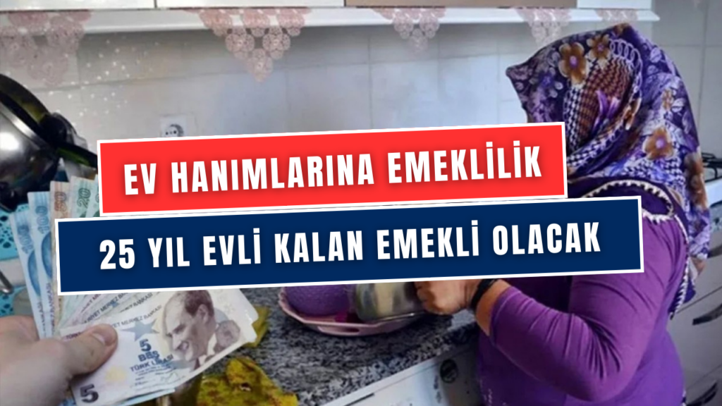 Ev Hanımları Emeklilik Kabul Edildi! Şartlar ve Başvuru Detayları Az Evvel Açıklandı