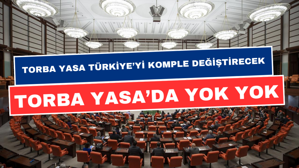 Torba Yasa'yla Tarihinin En Büyük Reformu Yapılacak! Torba Yasa Maddeleri Tek Tek Sıralandı! Neler Var?