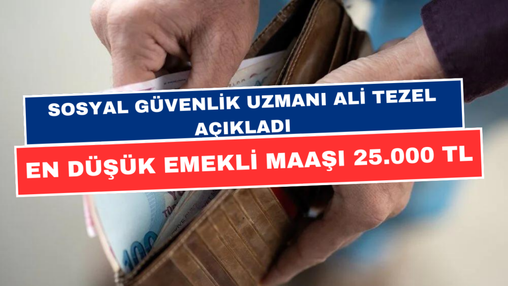 SGK Uzmanı Ali Tezel Açıkladı "En Düşük Emekli Maaşı 25 Bin TL Olacaktı"