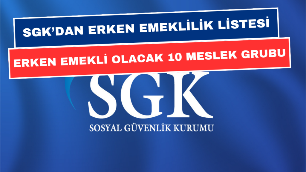 SGK'dan Erken Emeklilik Listesi Hazırlandı! O Meslek Grubunda Olanlar 10 Yıl Erken Emeklilik!