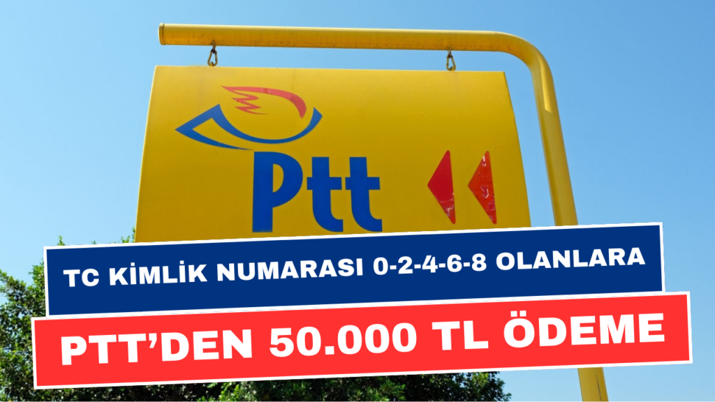 PTT’den TC Kimlik Numarasının Sonu 0-2-4-6-8 Olanlara 50.000 TL! Şartlar ve Detaylar!