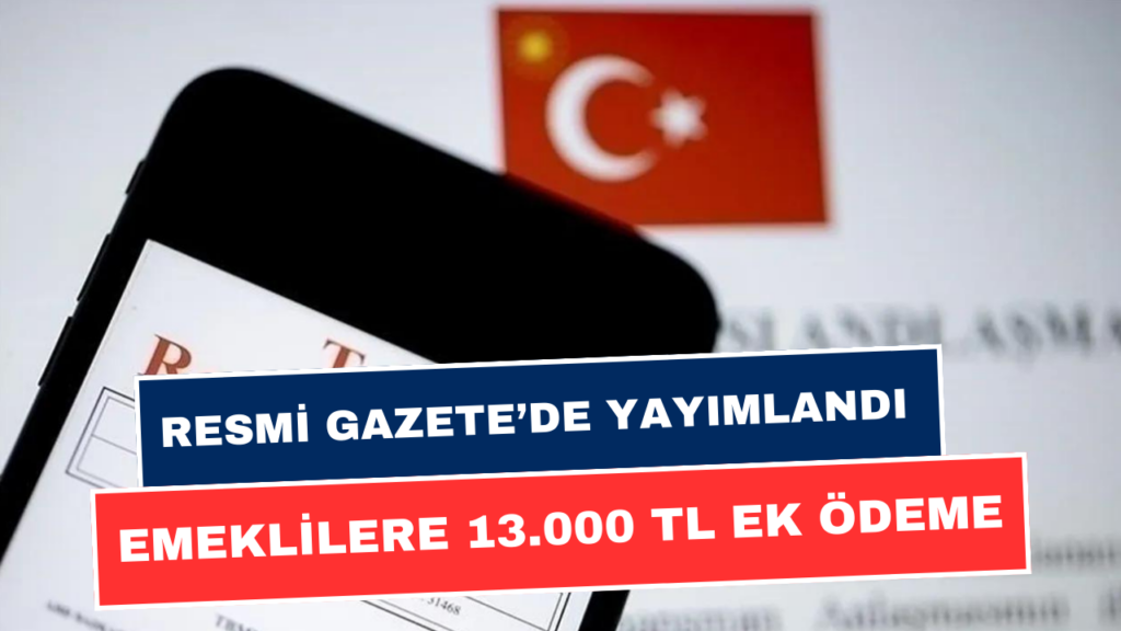 Resmi Gazete'de Emekliye Ek Ödeme Yayımlandı! Emeklilere 13.000 TL Daha Yatırılacak