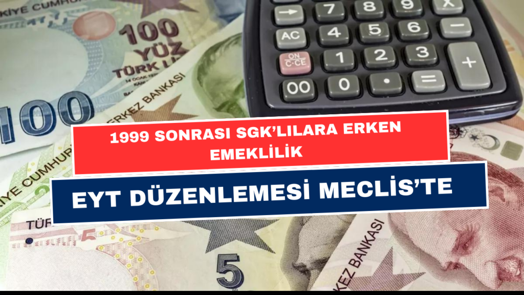 1999-2008 Arası SGK Girişlilere Erken Emeklilik Yolu Açıldı! EYT Düzenlemesi Meclis'in Gündeminde!