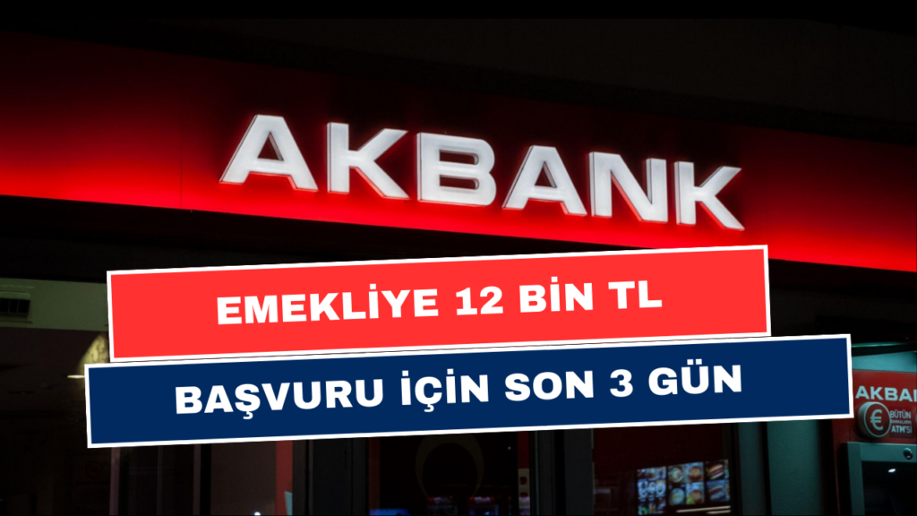 AKBANK’tan Emekli Vatandaşlara 12 Bin TL Destek! Son 3 Gün Kaldı