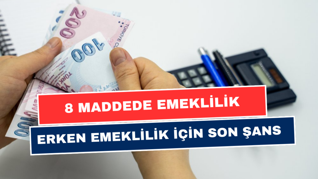 8 Maddeyle Erken Emeklilik! 1999 Sonrası SGK'lılar İçin 10 Yıl Erken Emeklilik!