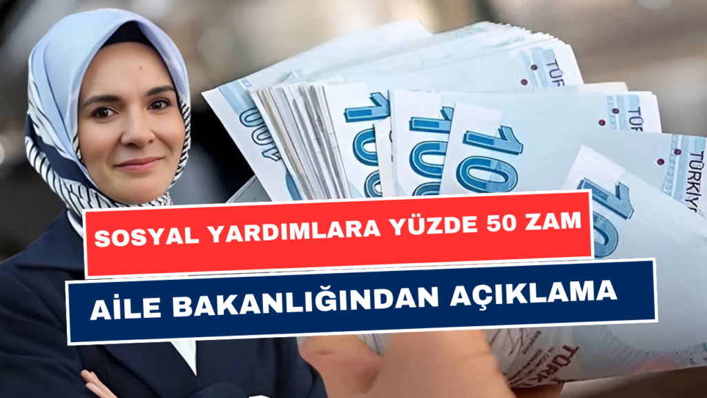 Sosyal Yardımlara Yüzde 50 Zam! Aile Bakanlığı'ndan Müjdeli Açıklama Geldi