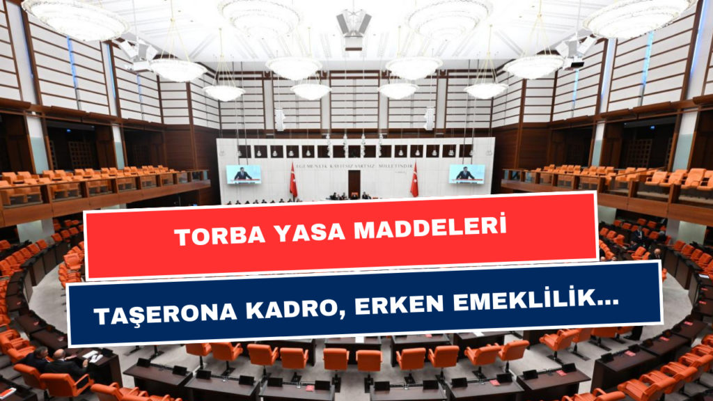 Torba Yasa Maddeleri Açıklandı! Taşerona Kadro, 3600 Ek Gösterge, Kademeli Emeklilik…