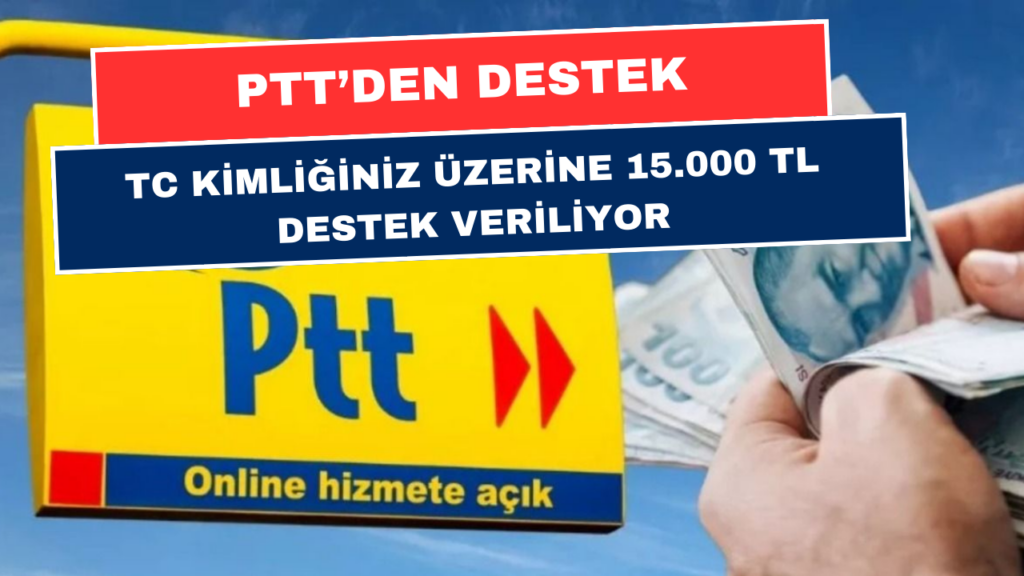 PTT’den Para Desteği! Şubeden TC Kimliğinizle 15 Bin TL Hemen Alabilirsiniz!