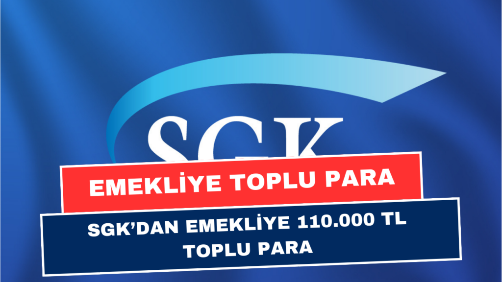 SGK’dan Emekliye Toplu Para! Şubat Sonuna Kadar Hesaplara 110.000 TL Yatırılacak