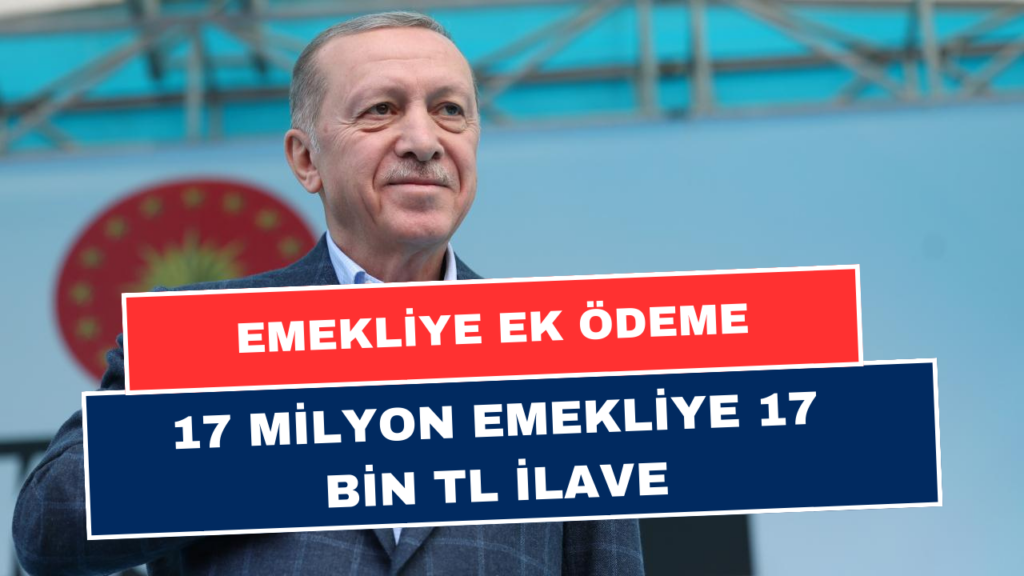 17 Milyon Emekliye 17 Bin TL İlave Ödeme! Yatan Maaşınıza Ek Ödeme Daha Yatacak