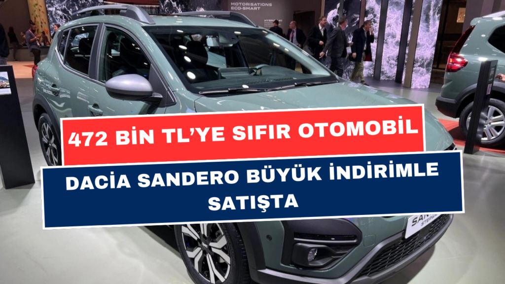 472 Bin TL’ye Sıfır Otomobil! Dacia Sandero’da Büyük İndirim Fırsatı! Kaçıran Pişman Olur