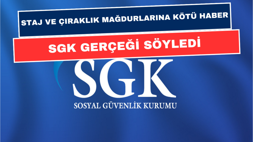 SGK'dan Staj ve Çıraklık Açıklaması! Mağdurlara Kötü Haberi SGK Verdi