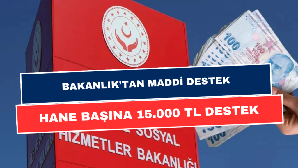 Aile ve Sosyal Hizmetler Bakanlığı'ndan Ekonomik Destek Paketi: Binlerce Vatandaşa 15.000 TL Destek