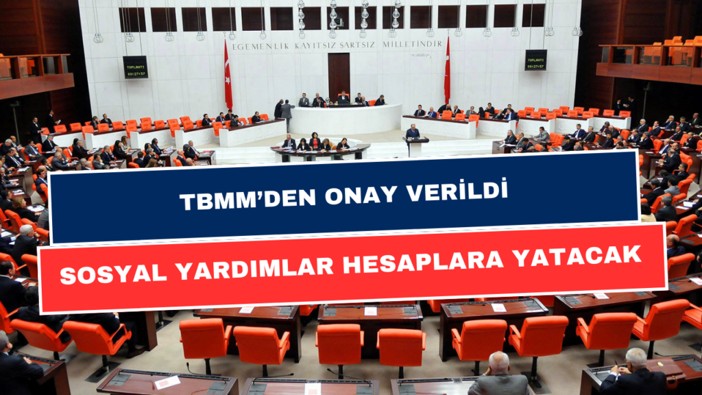 TBMM’den Onay Geldi! Vatandaşlara 14.019 TL Sosyal Yardım Verilecek