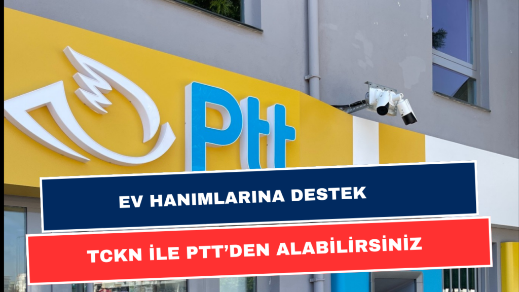 PTT’den Ev Hanımlarına 12.000 TL Yardım! TCKN İle Ödemenizi Alabilirsiniz