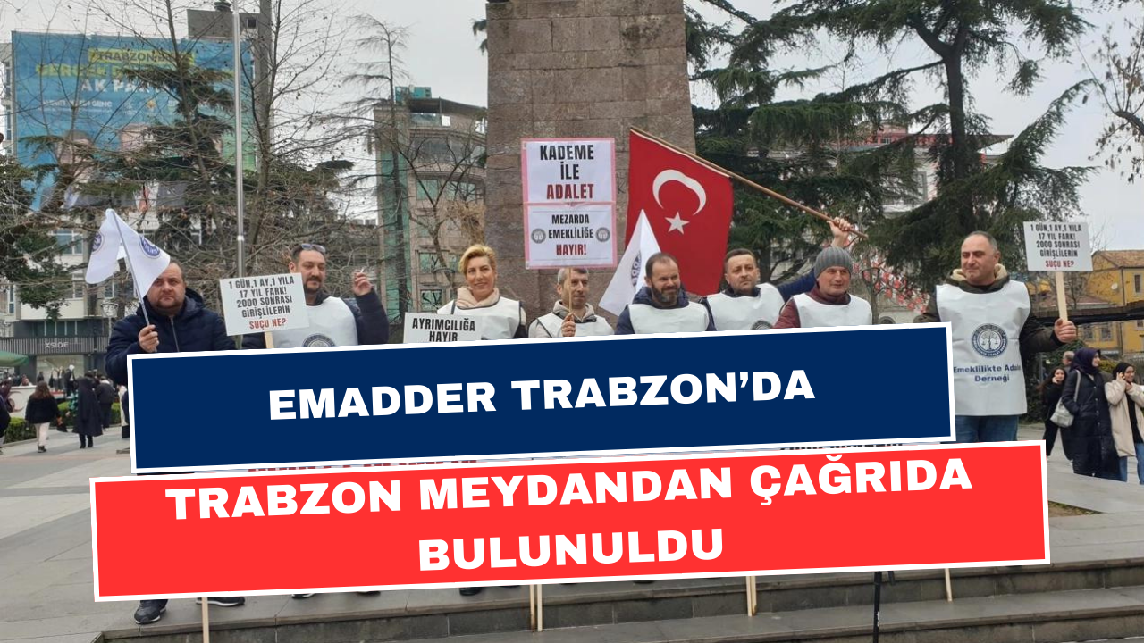 EMADDER'den Trabzon Meydanı'nda Kademeli Emeklilik Sistemi İçin Adalet Çağrısı!