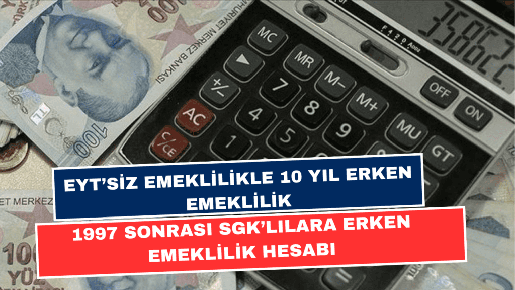 EYT'siz 10 Yıl ve 1800 Primle Erken Emeklilik! 1997-1998-1999-2000 Arası SGK'lılara Yeni Tablo Hazır