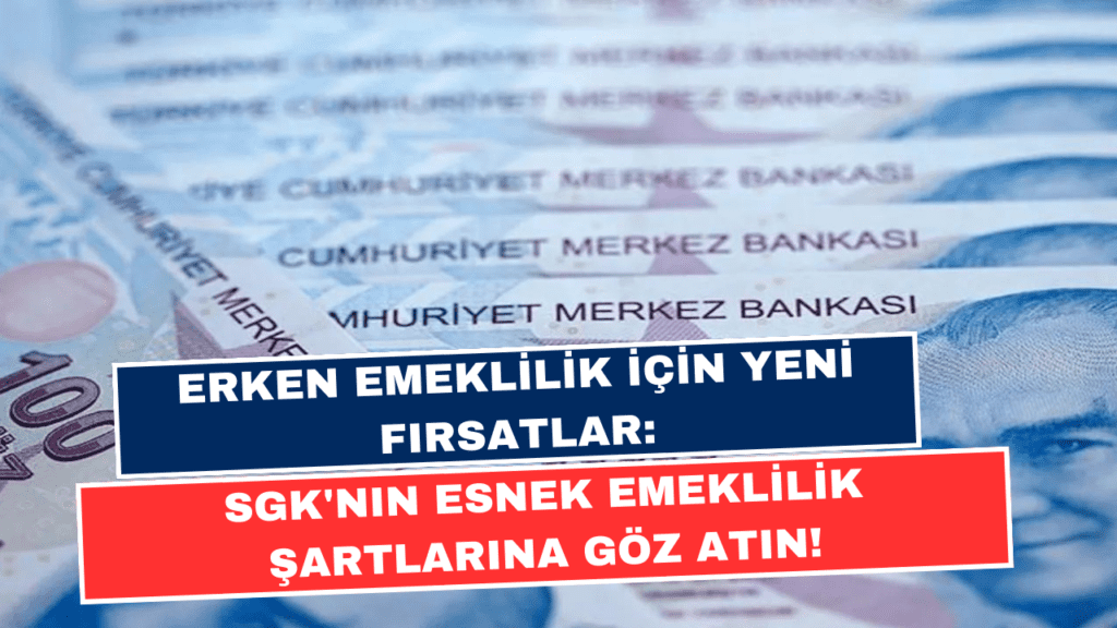 Erken Emeklilik İçin Yeni Fırsatlar: SGK'nın Esnek Emeklilik Şartlarına Göz Atın!