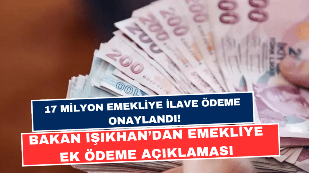 17 Milyon Emekliye İlave Ödeme Onaylandı! Bakan Işıkhan’dan Emekliye Ek Ödeme Açıklaması