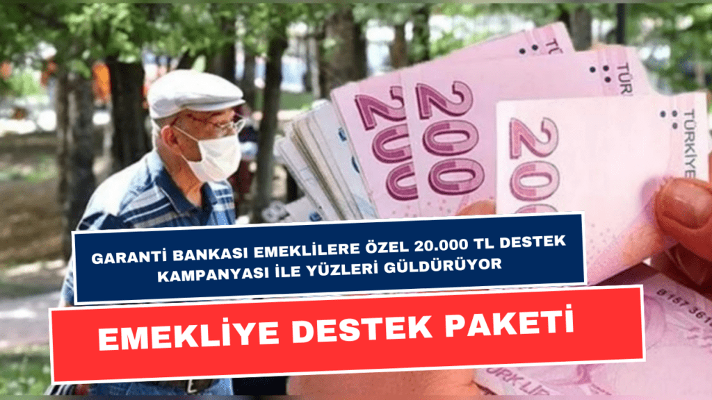 Garanti Bankası Emeklilere Özel 20.000 TL Destek Kampanyası İle Yüzleri Güldürüyor