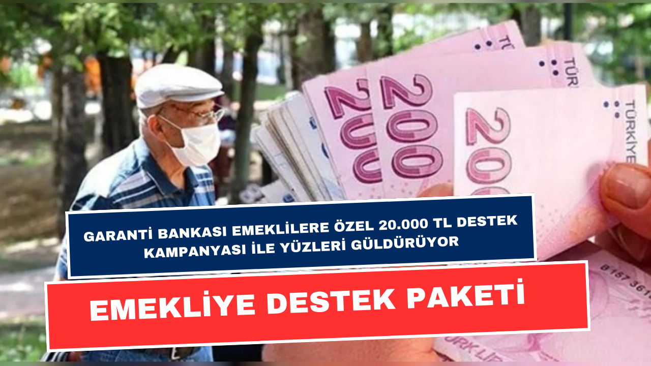Garanti Bankası Emeklilere Özel 20.000 TL Destek Kampanyası İle Yüzleri Güldürüyor