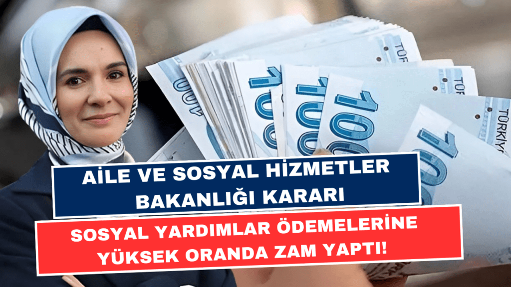 Aile ve Sosyal Hizmetler Bakanlığı, Sosyal Yardımlar Ödemelerine Yüksek Oranda Zam Yaptı!