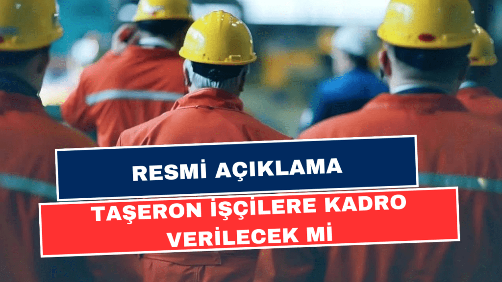 Taşeron İşçiler Merakla Bekliyordu! Kadro Verilecek Mi? Resmi Açıklama geldi