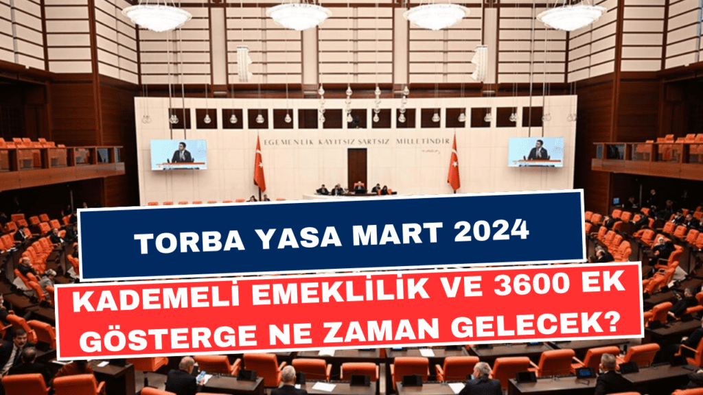 Torba Yasa Maddeleri Mart 2024! Kademeli Emeklilik ve 3600 Ek Gösterge Ne Zaman Çıkacak?